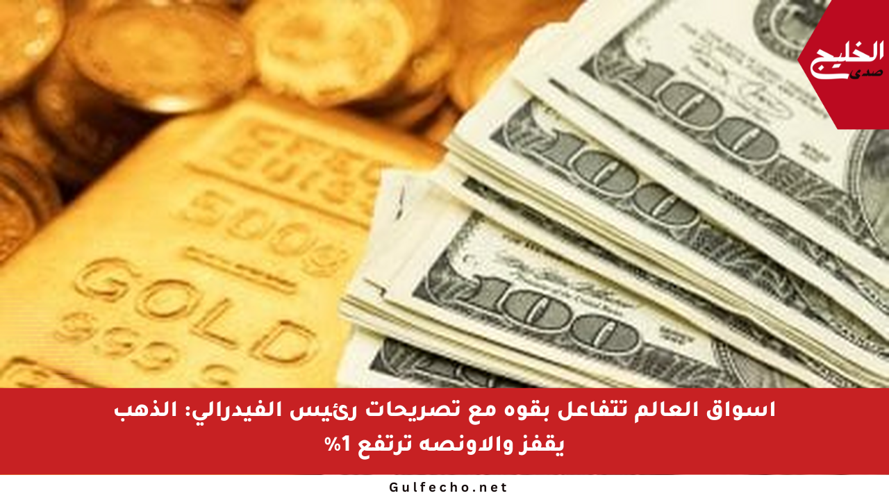 أسواق العالم تتفاعل بقوة مع تصريحات رئيس الفيدرالي: الذهب يقفز والأونصة ترتفع 1%